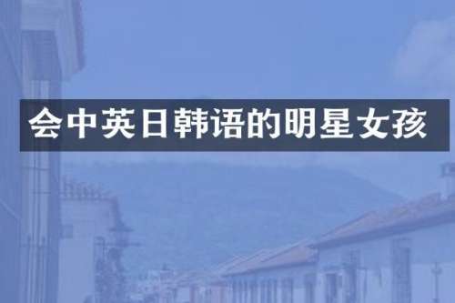 会中英日韩语的明星女孩