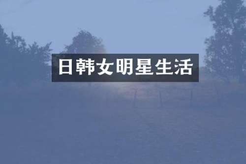 日韩女明星生活