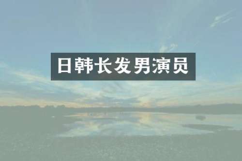 日韩长发男演员