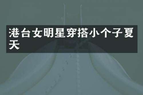 港台女明星穿搭小个子夏天