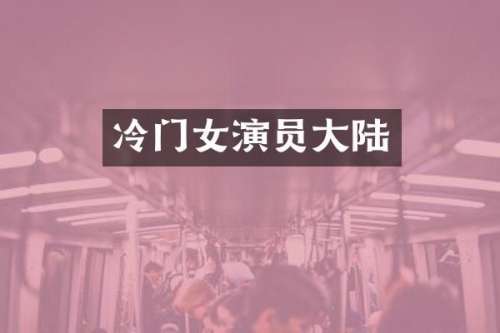 冷门女演员大陆