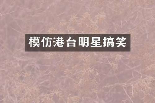 模仿港台明星搞笑