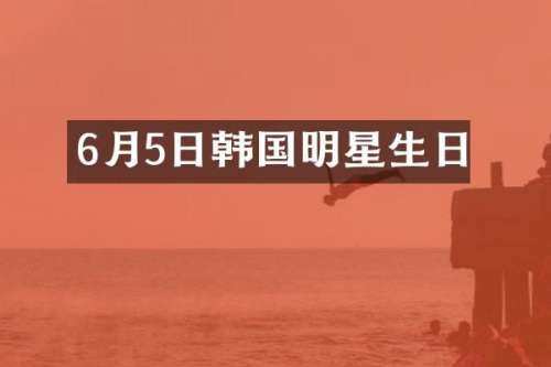 6月5日韩国明星生日