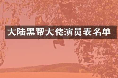 大陆黑帮大佬演员表名单