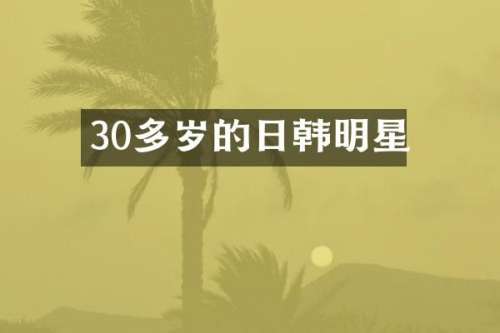 30多岁的日韩明星