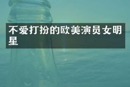 不爱打扮的欧美演员女明星