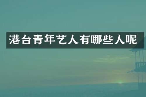 港台青年艺人有哪些人呢