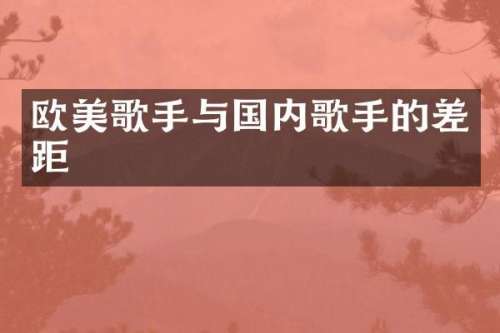 欧美歌手与国内歌手的差距