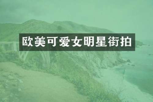 欧美可爱女明星街拍