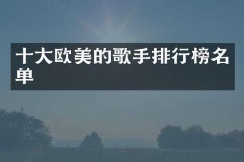 十大欧美的歌手排行榜名单