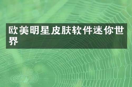 欧美明星皮肤软件迷你世界