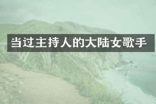 当过主持人的大陆女歌手