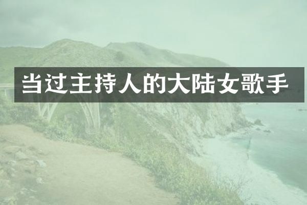 当过主持人的大陆女歌手