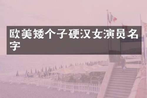 欧美矮个子硬汉女演员名字