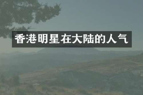 香港明星在大陆的人气