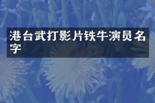 港台武打影片铁牛演员名字
