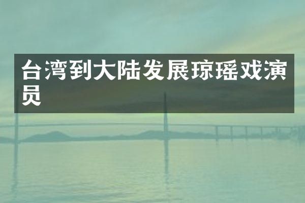台湾到大陆发展琼瑶戏演员