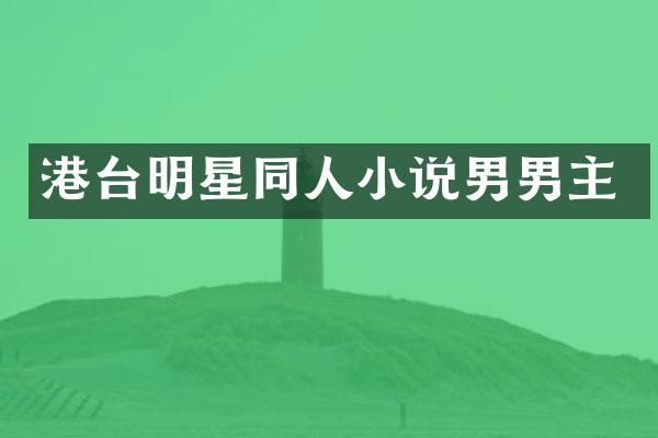 港台明星同人小说男男主