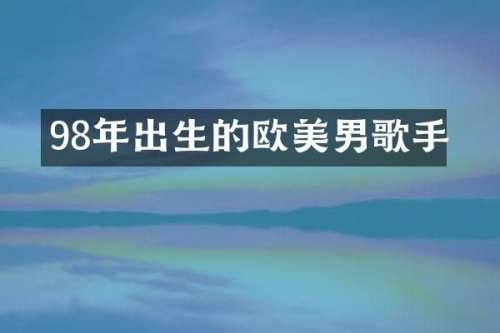 98年出生的欧美男歌手