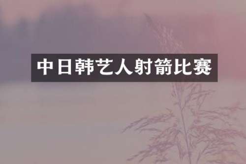 中日韩艺人射箭比赛