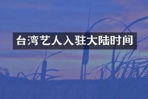 台湾艺人入驻大陆时间