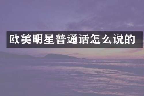 欧美明星普通话怎么说的