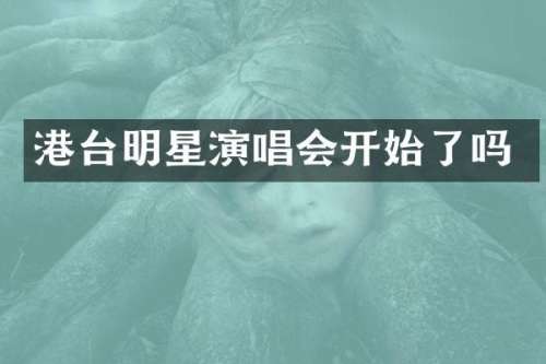 港台明星演唱会开始了吗