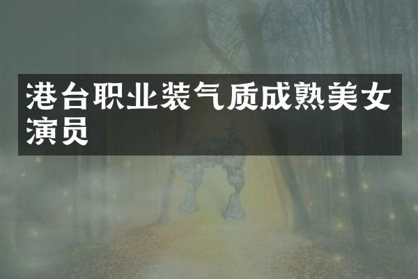 港台职业装气质成熟演员