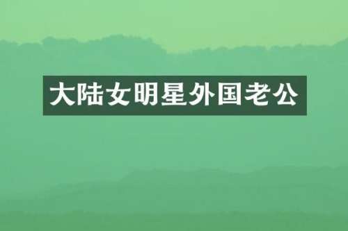 大陆女明星外国老公