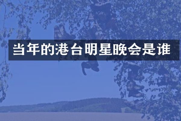 当年的港台明星晚会是谁