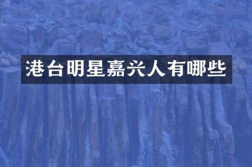 港台明星嘉兴人有哪些