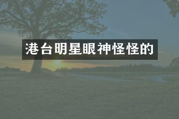 港台明星眼神怪怪的