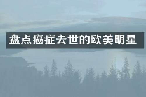 盘点癌症去世的欧美明星