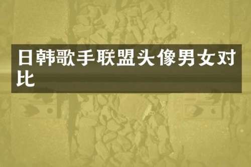 日韩歌手联盟头像男女对比