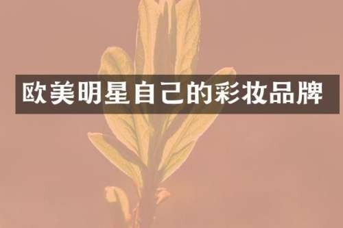 欧美明星自己的彩妆品牌