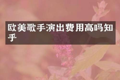 欧美歌手演出费用高吗知乎