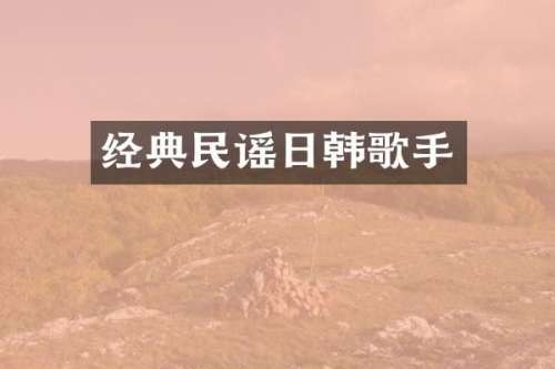 经典民谣日韩歌手