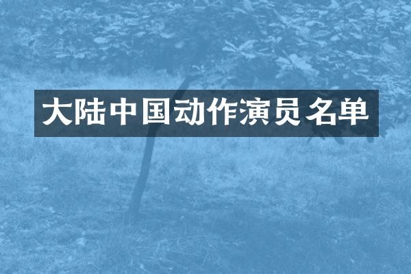 大陆中国动作演员名单