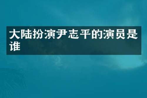 大陆扮演尹志平的演员是谁