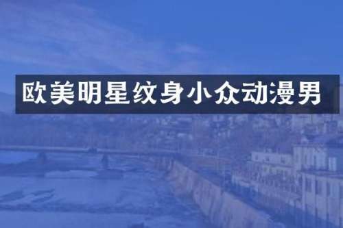 欧美明星纹身小众动漫男