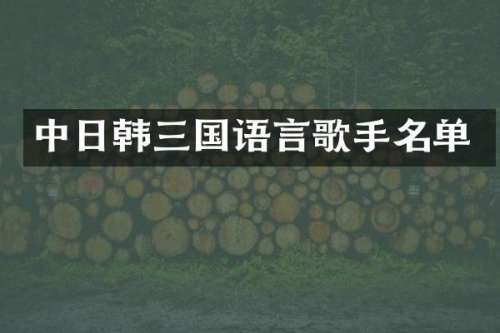 中日韩三国语言歌手名单