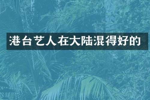 港台艺人在大陆混得好的