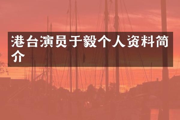 港台演员于毅个人资料简介