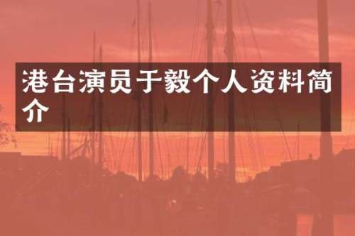 港台演员于毅个人资料简介