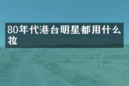 80年代港台明星都用什么卸妆