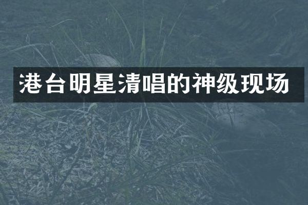 港台明星清唱的神级现场