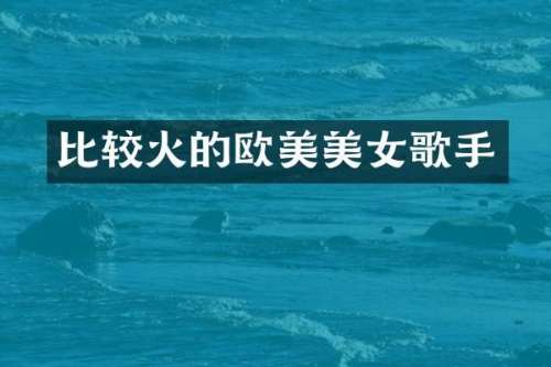 比较火的欧美歌手