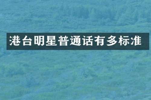 港台明星普通话有多标准