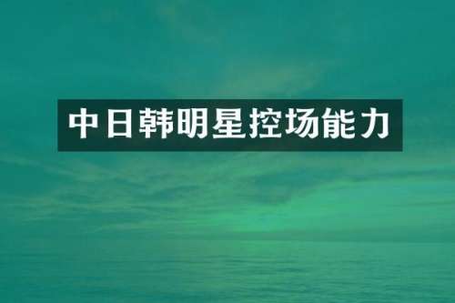 中日韩明星控场能力