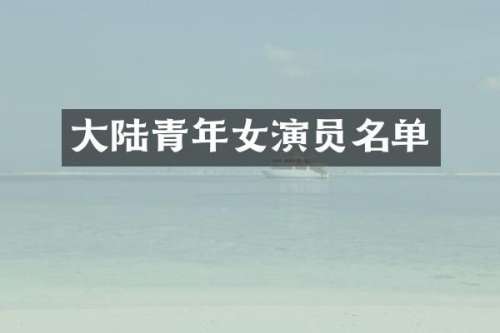 大陆青年女演员名单